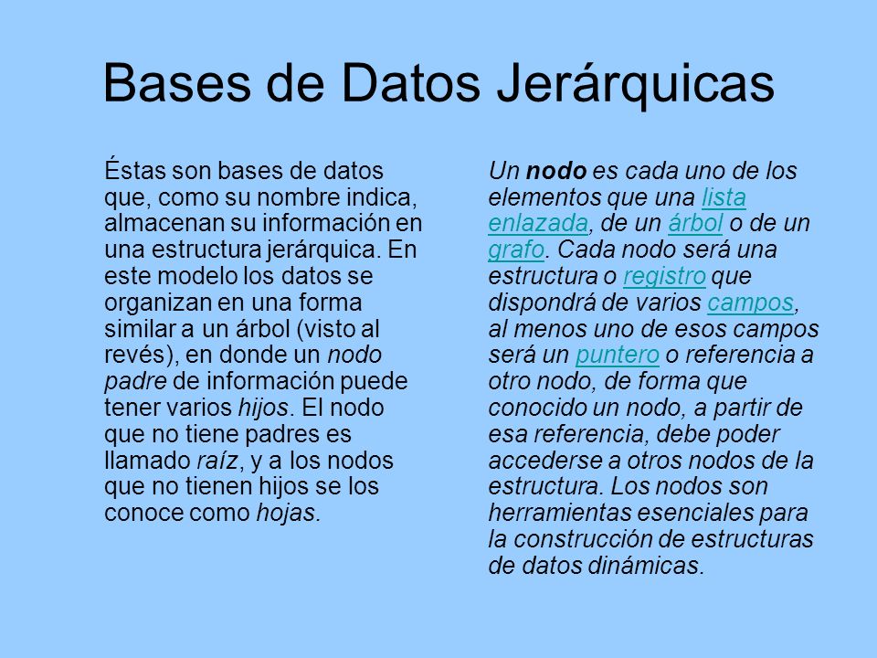 Bases de Datos Jerárquicas Éstas son bases de datos que, como su nombre indica, almacenan su información en una estructura jerárquica.