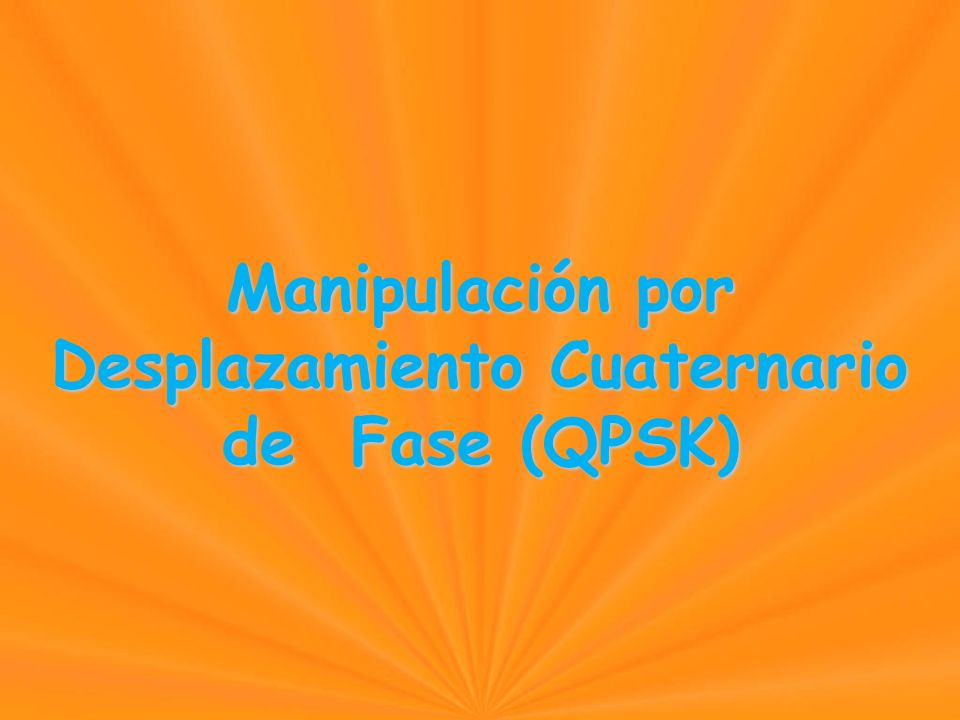 Manipulación por Desplazamiento Cuaternario de Fase (QPSK) Manipulación por Desplazamiento Cuaternario de Fase (QPSK)