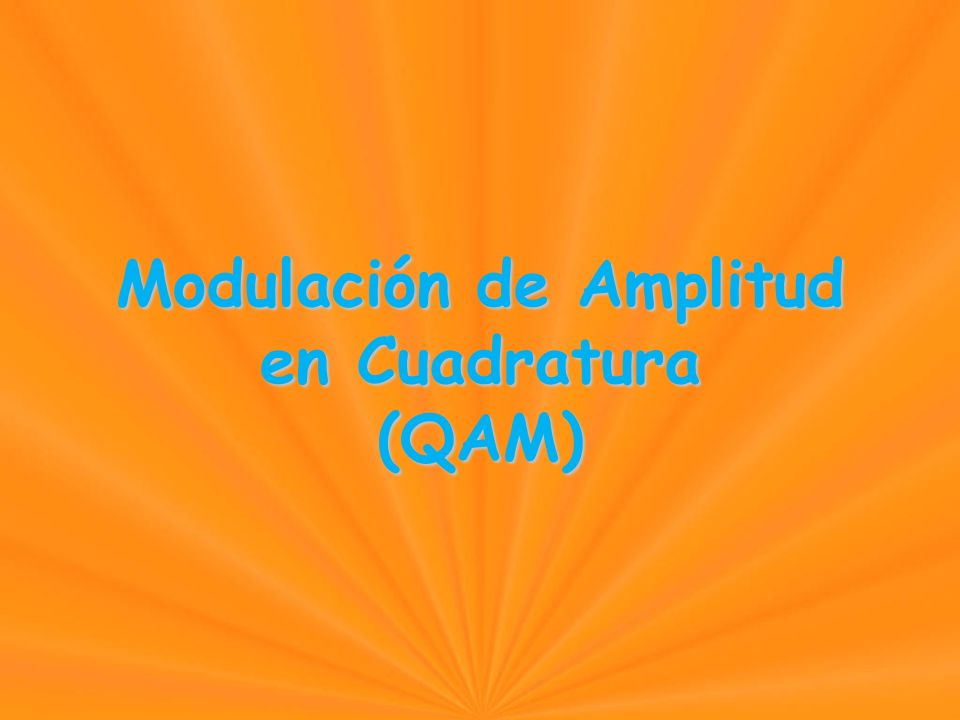 Modulación de Amplitud en Cuadratura (QAM) Modulación de Amplitud en Cuadratura (QAM)