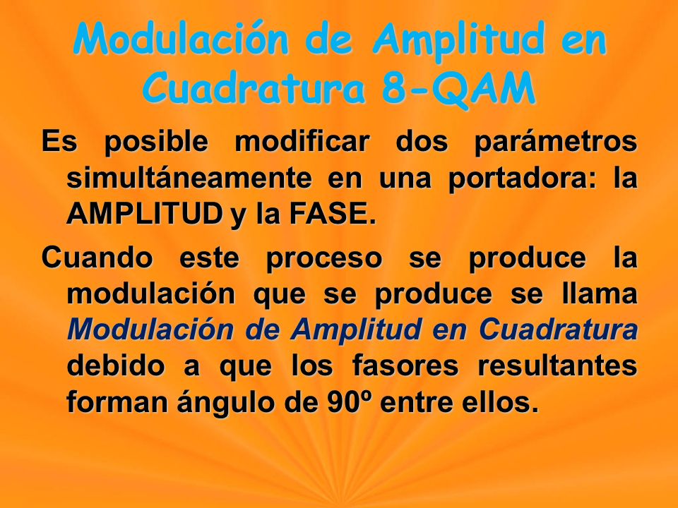 Modulación de Amplitud en Cuadratura 8-QAM Es posible modificar dos parámetros simultáneamente en una portadora: la AMPLITUD y la FASE.