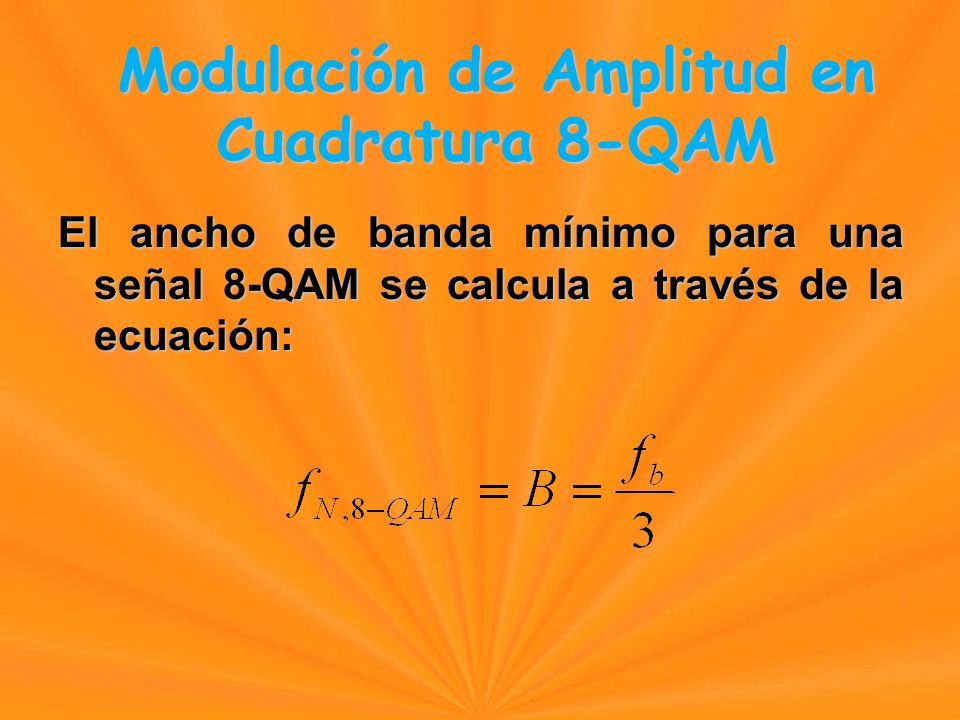 El ancho de banda mínimo para una señal 8-QAM se calcula a través de la ecuación: Modulación de Amplitud en Cuadratura 8-QAM