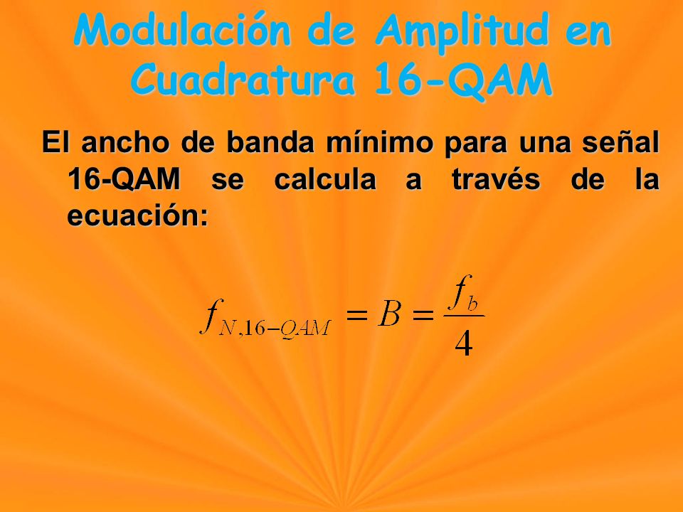 El ancho de banda mínimo para una señal 16-QAM se calcula a través de la ecuación: Modulación de Amplitud en Cuadratura 16-QAM