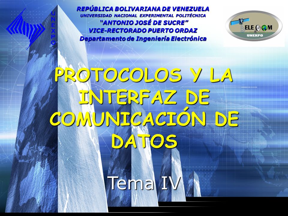 PROTOCOLOS Y LA INTERFAZ DE COMUNICACIÓN DE DATOS Tema IV REPÚBLICA BOLIVARIANA DE VENEZUELA UNIVERSIDAD NACIONAL EXPERIMENTAL POLITÉCNICA ANTONIO JOSÉ DE SUCRE ANTONIO JOSÉ DE SUCRE VICE-RECTORADO PUERTO ORDAZ Departamento de Ingeniería Electrónica