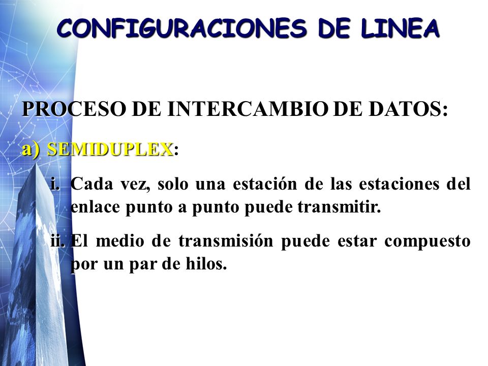 CONFIGURACIONES DE LINEA PROCESO DE INTERCAMBIO DE DATOS: a) SEMIDUPLEX: i.Cada vez, solo una estación de las estaciones del enlace punto a punto puede transmitir.