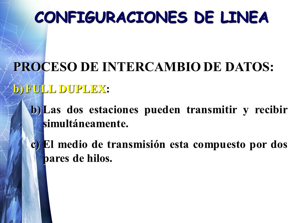 CONFIGURACIONES DE LINEA PROCESO DE INTERCAMBIO DE DATOS: b)FULL DUPLEX: b)Las dos estaciones pueden transmitir y recibir simultáneamente.