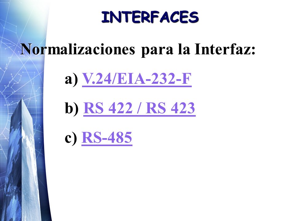 INTERFACES Normalizaciones para la Interfaz: a) V.24/EIA-232-F V.24/EIA-232-F b) RS 422 / RS 423 RS 422 / RS 423RS 422 / RS 423 c) RS-485 RS-485