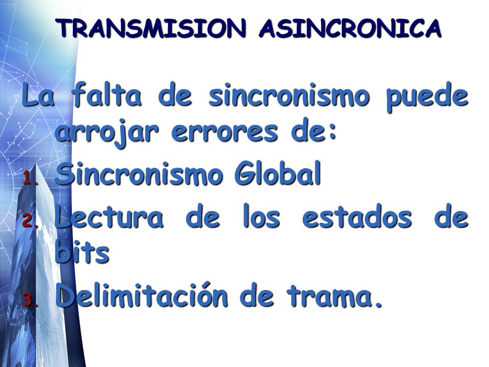 TRANSMISION ASINCRONICA La falta de sincronismo puede arrojar errores de: 1.