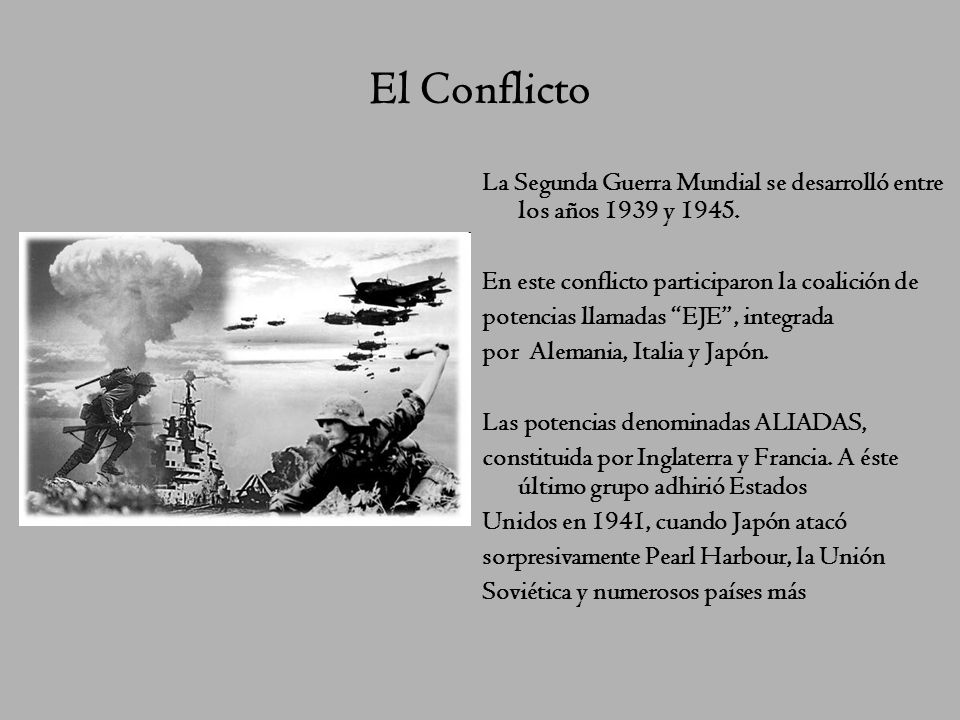 El Conflicto La Segunda Guerra Mundial se desarrolló entre los años 1939 y 1945.