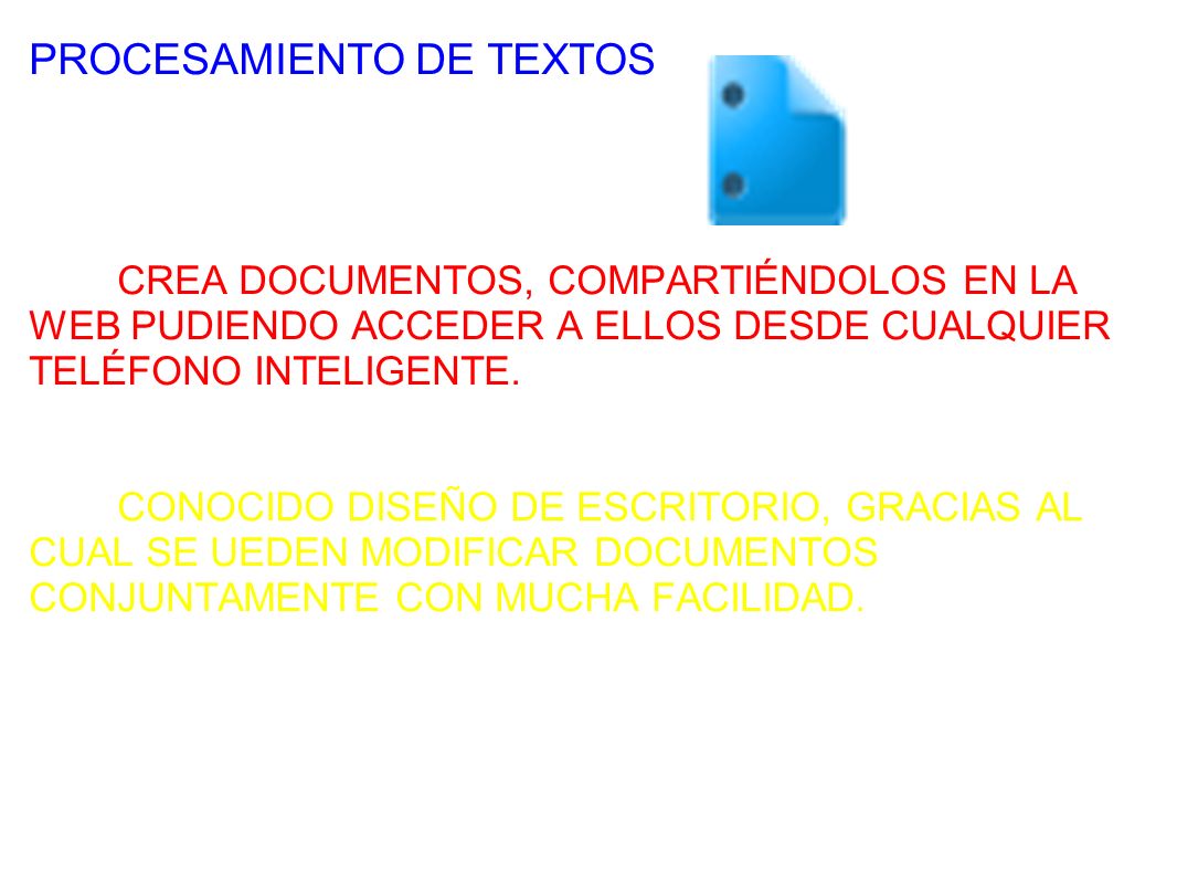 PROCESAMIENTO DE TEXTOS CREA DOCUMENTOS, COMPARTIÉNDOLOS EN LA WEB PUDIENDO ACCEDER A ELLOS DESDE CUALQUIER TELÉFONO INTELIGENTE.