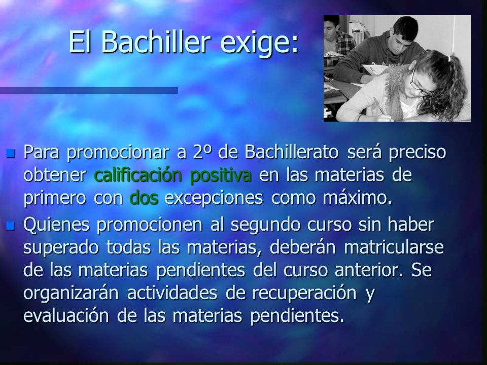 El Bachiller exige: n Para promocionar a 2º de Bachillerato será preciso obtener calificación positiva en las materias de primero con dos excepciones como máximo.