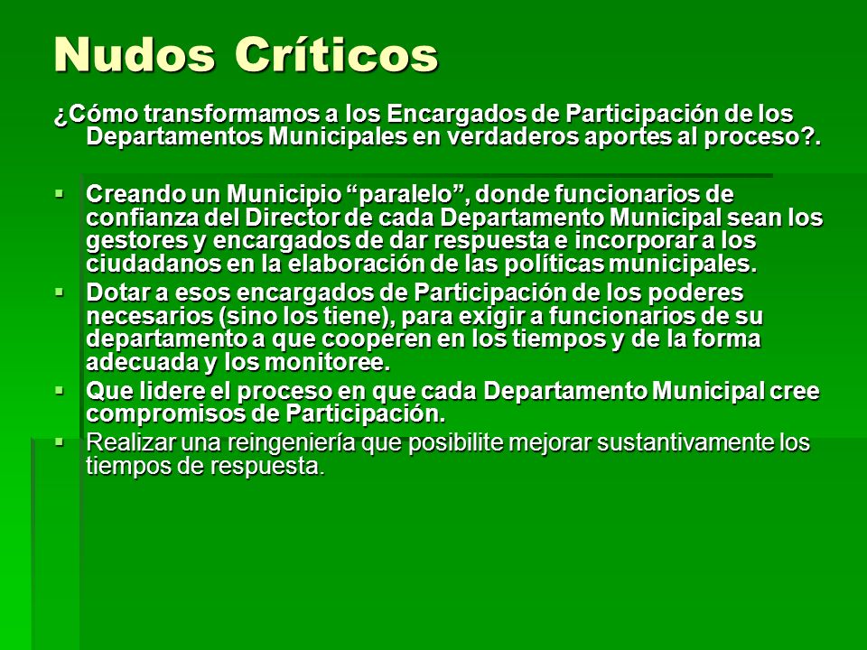 Nudos Críticos ¿Cómo transformamos a los Encargados de Participación de los Departamentos Municipales en verdaderos aportes al proceso .