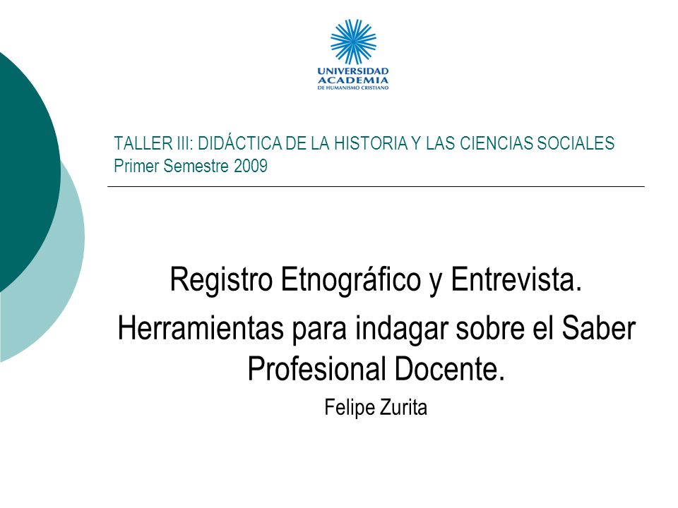 TALLER III: DIDÁCTICA DE LA HISTORIA Y LAS CIENCIAS SOCIALES Primer Semestre 2009 Registro Etnográfico y Entrevista.