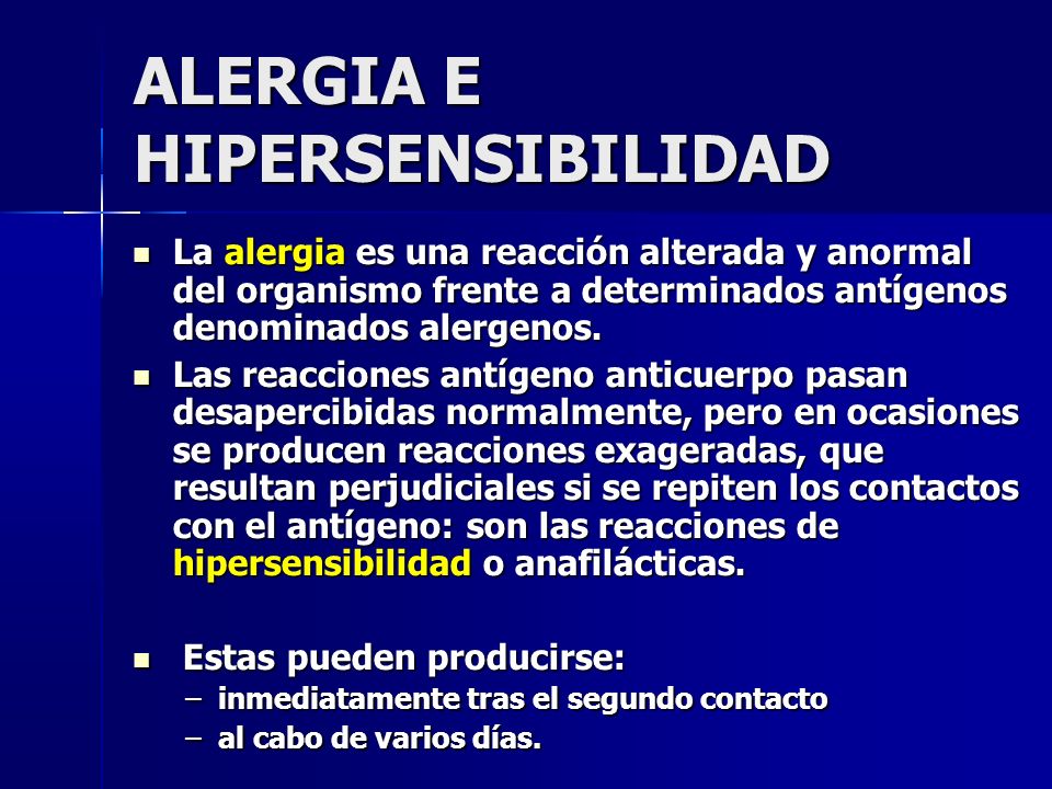 ALERGIA E HIPERSENSIBILIDAD La alergia es una reacción alterada y anormal del organismo frente a determinados antígenos denominados alergenos.