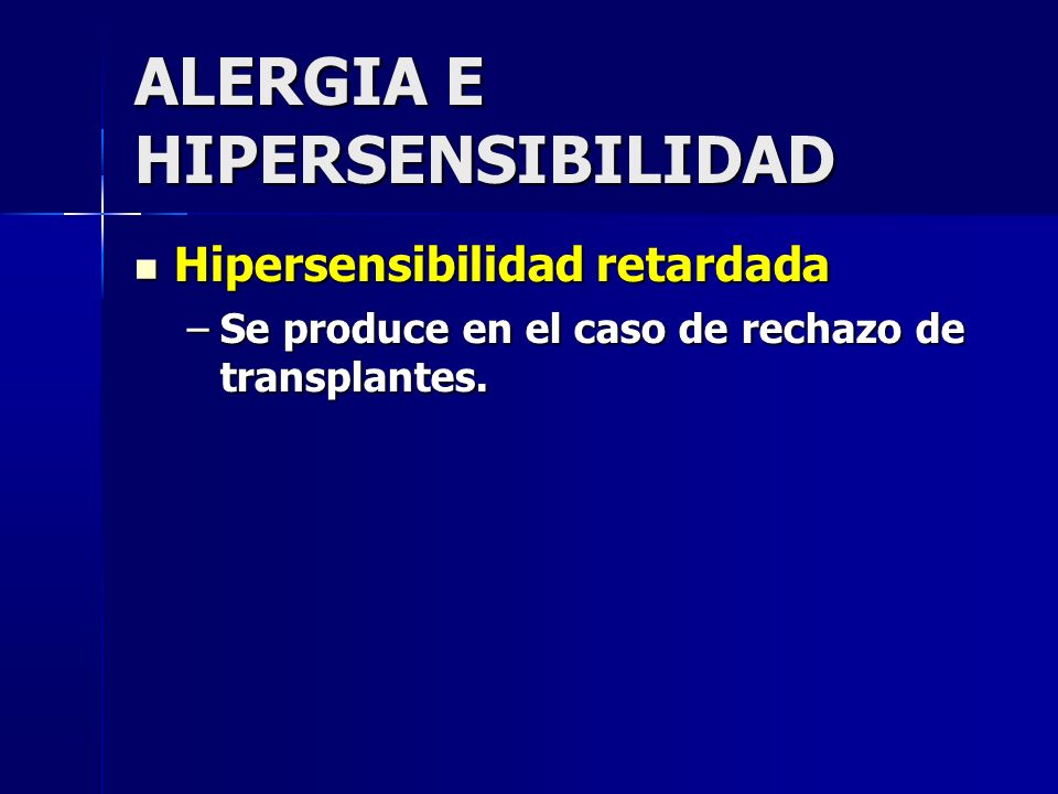 Hipersensibilidad retardada Hipersensibilidad retardada –Se produce en el caso de rechazo de transplantes.