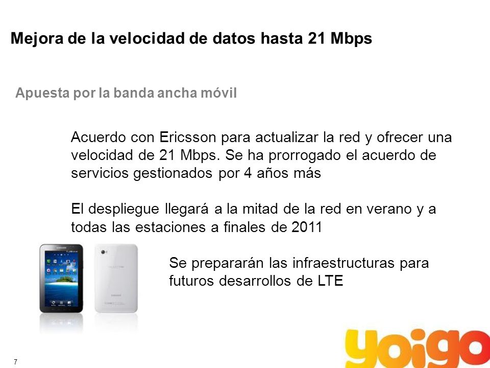 7 Mejora de la velocidad de datos hasta 21 Mbps Apuesta por la banda ancha móvil Acuerdo con Ericsson para actualizar la red y ofrecer una velocidad de 21 Mbps.