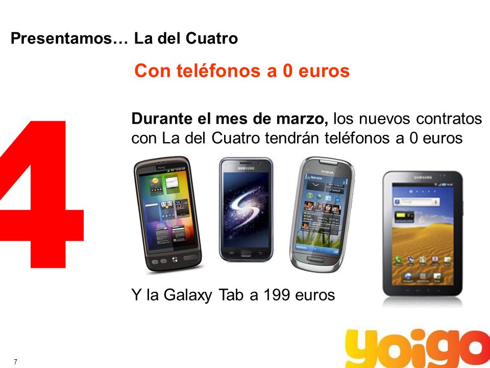 7 Presentamos… La del Cuatro 4 Con teléfonos a 0 euros Durante el mes de marzo, los nuevos contratos con La del Cuatro tendrán teléfonos a 0 euros Y la Galaxy Tab a 199 euros
