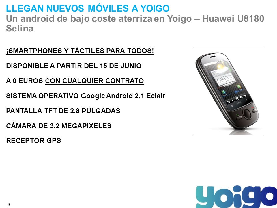 9 LLEGAN NUEVOS MÓVILES A YOIGO Un android de bajo coste aterriza en Yoigo – Huawei U8180 Selina ¡SMARTPHONES Y TÁCTILES PARA TODOS.