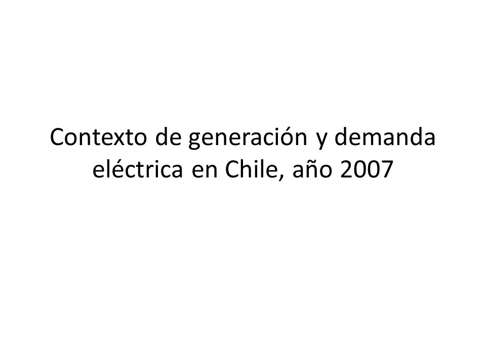Contexto de generación y demanda eléctrica en Chile, año 2007