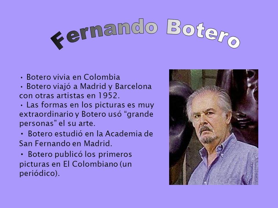 Botero vivia en Colombia Botero viajó a Madrid y Barcelona con otras artistas en 1952.