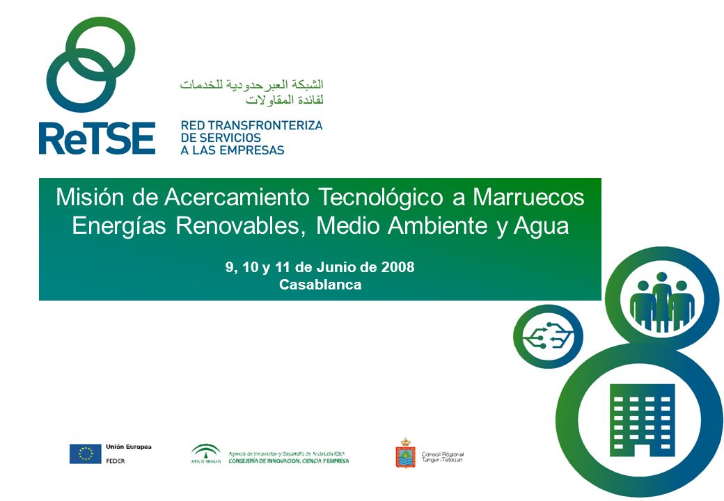 Misión de Acercamiento Tecnológico a Marruecos Energías Renovables, Medio Ambiente y Agua 9, 10 y 11 de Junio de 2008 Casablanca