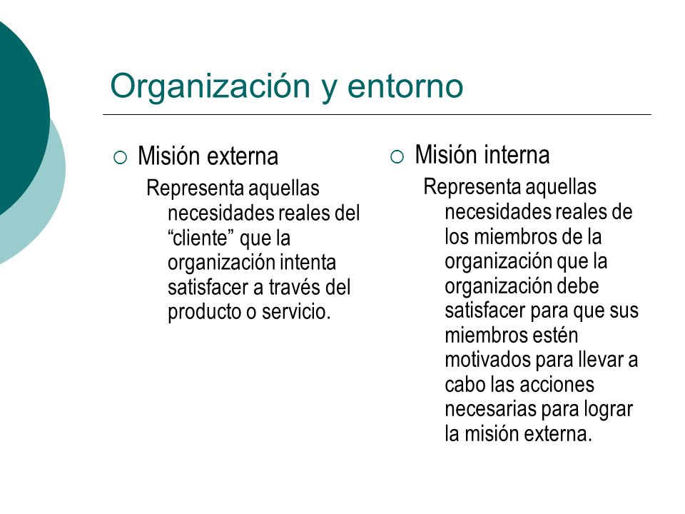 Organización y entorno Misión externa Representa aquellas necesidades reales del cliente que la organización intenta satisfacer a través del producto o servicio.