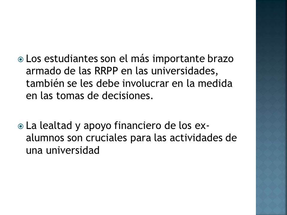 Los estudiantes son el más importante brazo armado de las RRPP en las universidades, también se les debe involucrar en la medida en las tomas de decisiones.