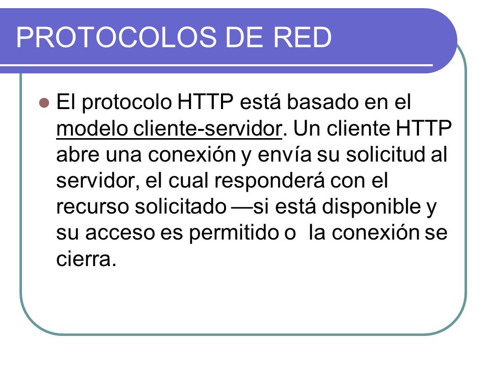 PROTOCOLOS DE RED El protocolo HTTP está basado en el modelo cliente-servidor.