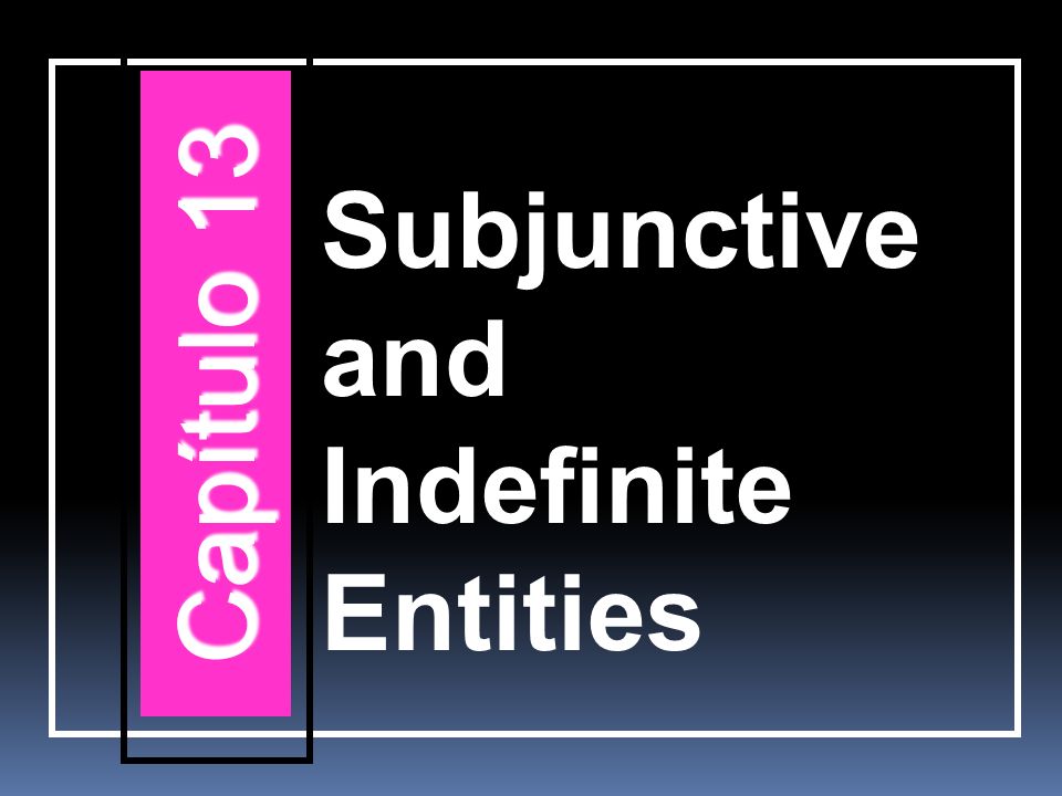 Subjunctive and Indefinite Entities Capítulo 13