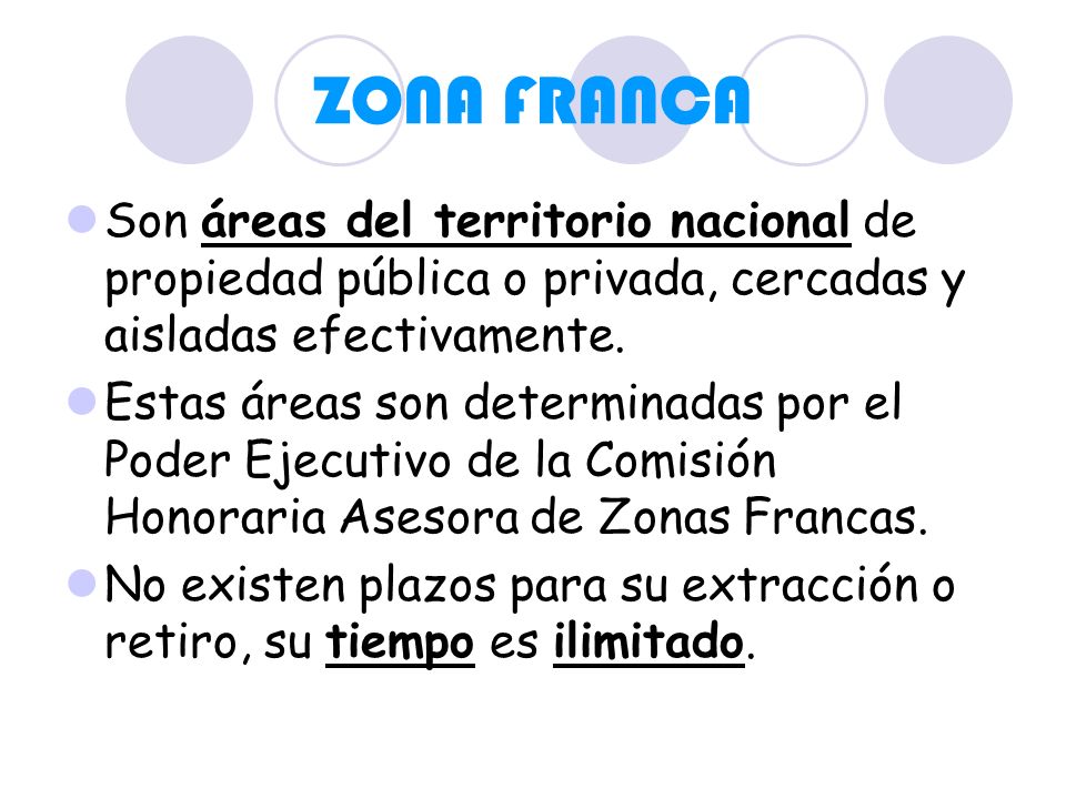 ZONA FRANCA Son áreas del territorio nacional de propiedad pública o privada, cercadas y aisladas efectivamente.