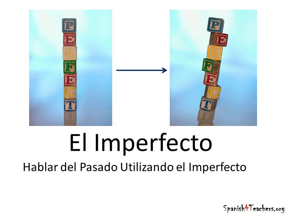 El Imperfecto Hablar del Pasado Utilizando el Imperfecto Spanish4Teachers.org