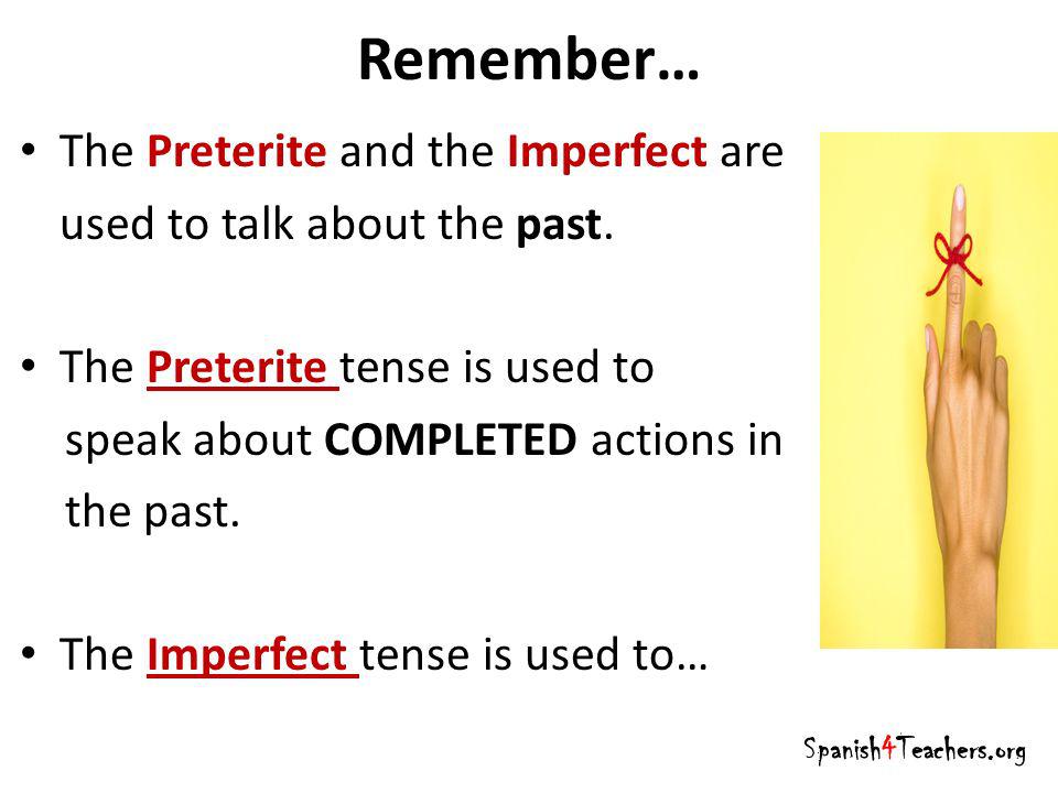 Remember… The Preterite and the Imperfect are used to talk about the past.