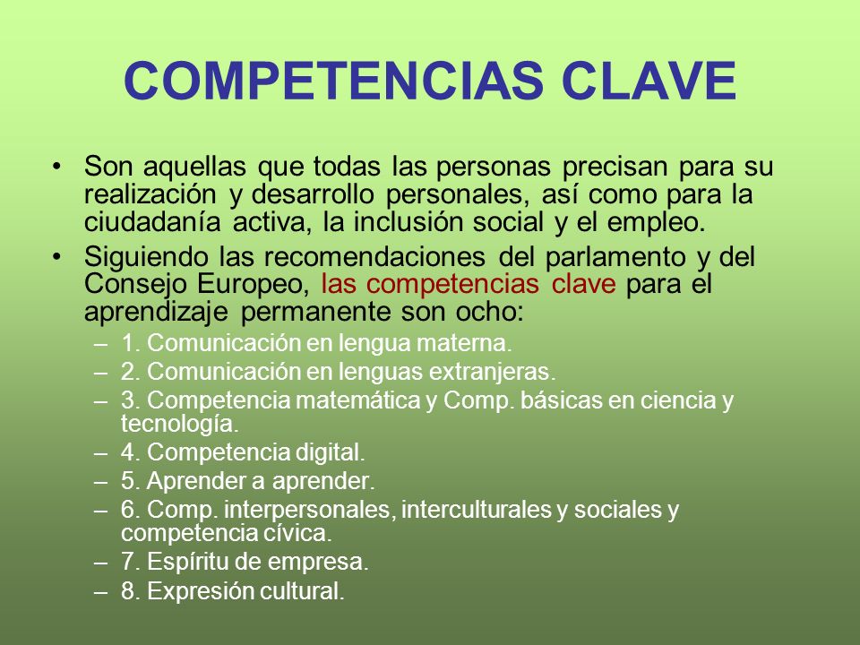 COMPETENCIAS CLAVE Son aquellas que todas las personas precisan para su realización y desarrollo personales, así como para la ciudadanía activa, la inclusión social y el empleo.