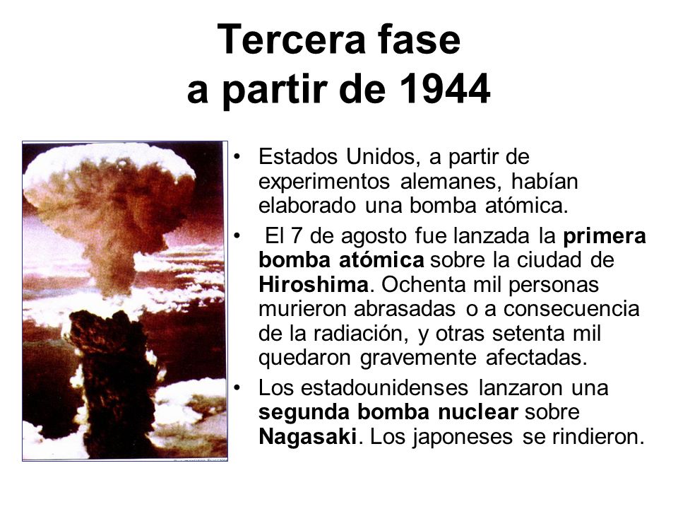 Tercera fase a partir de 1944 Estados Unidos, a partir de experimentos alemanes, habían elaborado una bomba atómica.