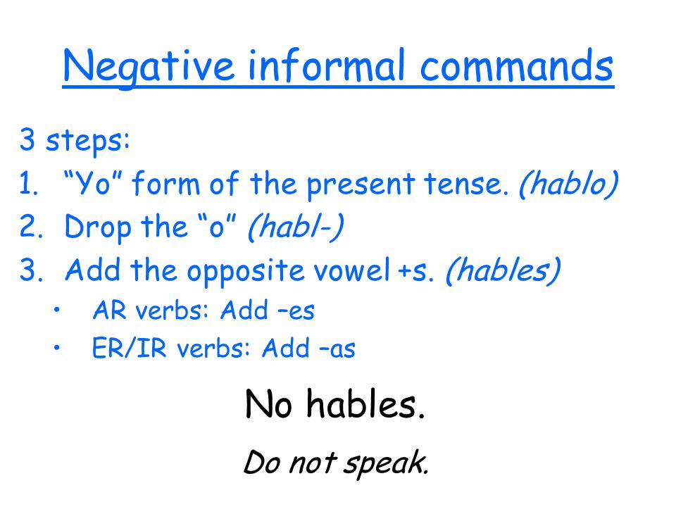 Negative informal commands 3 steps: 1.Yo form of the present tense.