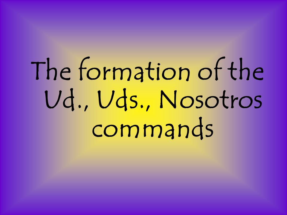 The formation of the Ud., Uds., Nosotros commands