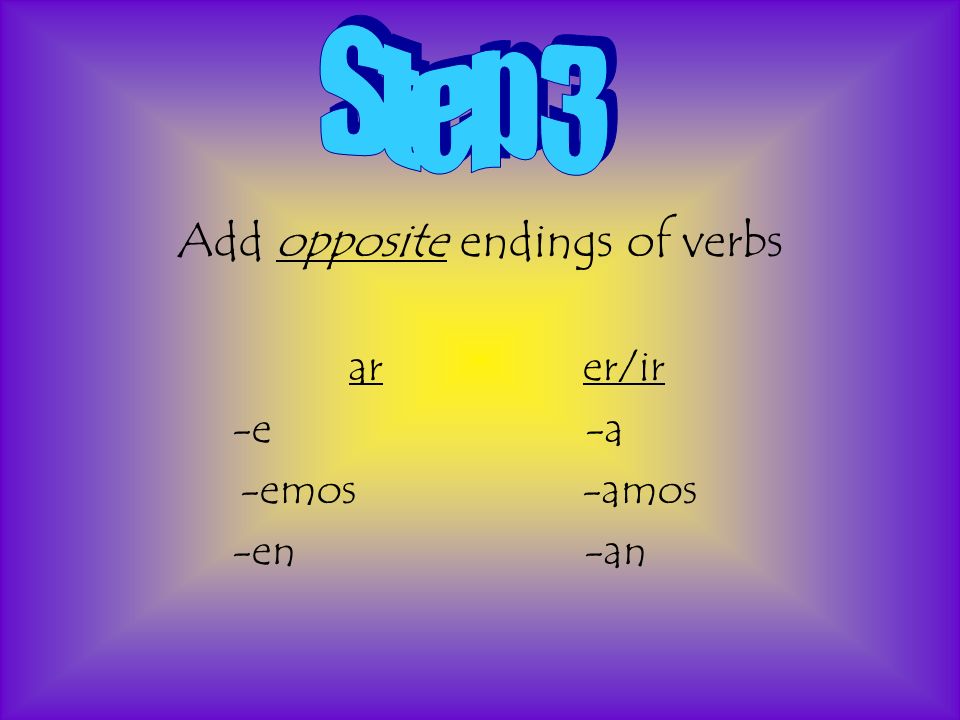 Add opposite endings of verbs arer/ir -e -a -emos -amos -en -an