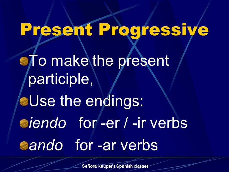 Present Progressive comiendo Stem of comer -er present participle ending Señora Kauper s Spanish classes