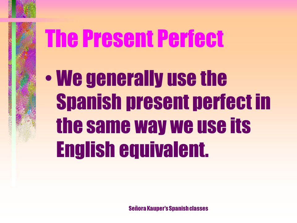 The Present Perfect To form the present-perfect tense, we combine this past participle with the present tense of the verb haber.