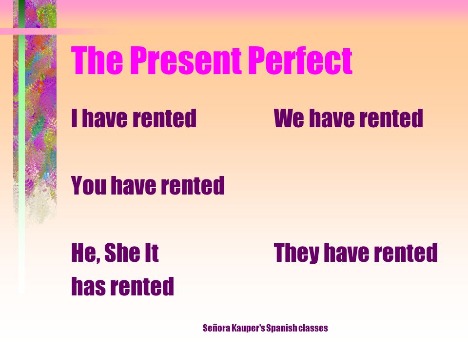 The Present Perfect We generally use the Spanish present perfect in the same way we use its English equivalent.