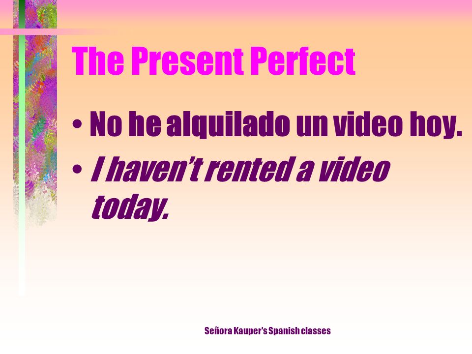 The Present Perfect he decidido has decidido ha decidido hemos decidido habéis decidido han decidido Señora Kauper s Spanish classes
