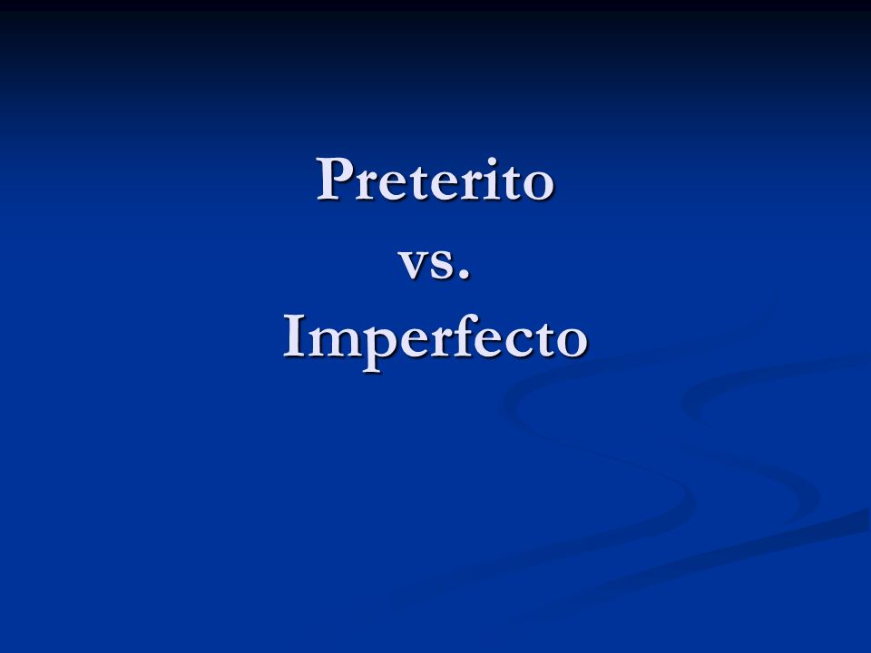 Preterito vs. Imperfecto