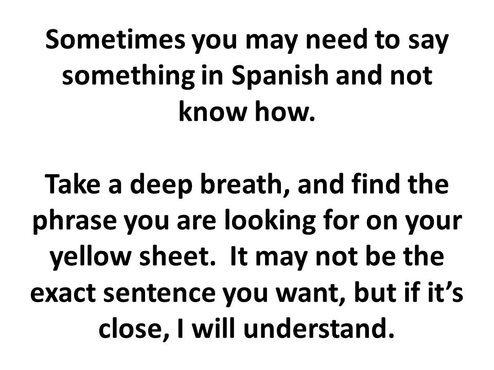 Sometimes you may need to say something in Spanish and not know how.
