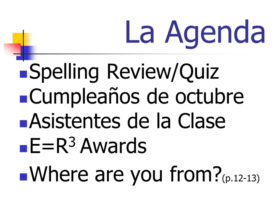 La Agenda Spelling Review/Quiz Cumpleaños de octubre Asistentes de la Clase E=R 3 Awards Where are you from.