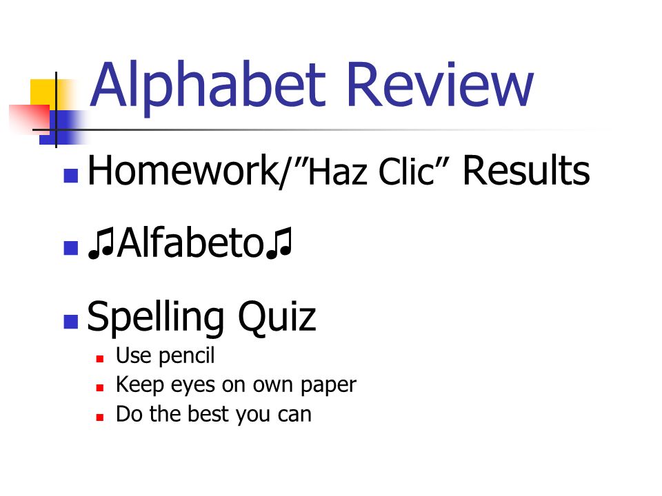 Alphabet Review Homework /Haz Clic Results Alfabeto Spelling Quiz Use pencil Keep eyes on own paper Do the best you can