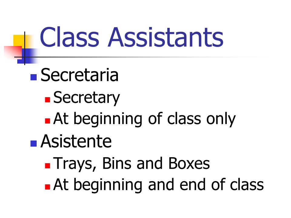 Class Assistants Secretaria Secretary At beginning of class only Asistente Trays, Bins and Boxes At beginning and end of class