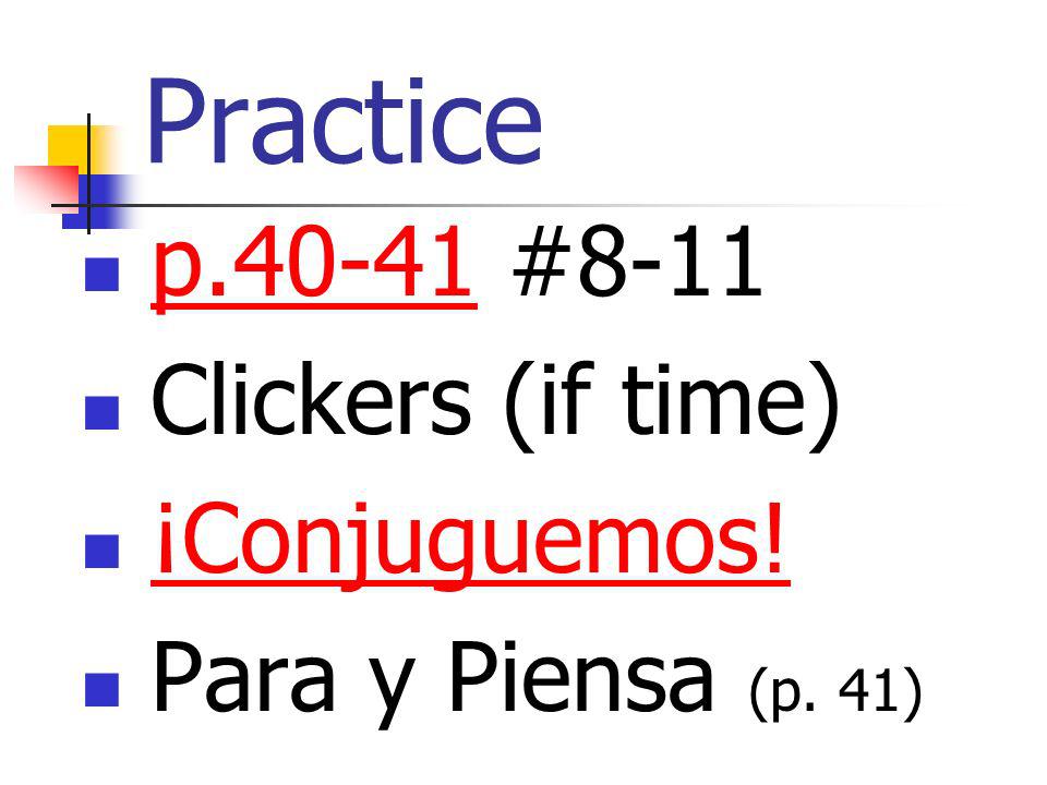 Practice p #8-11 p Clickers (if time) ¡Conjuguemos! Para y Piensa (p. 41)
