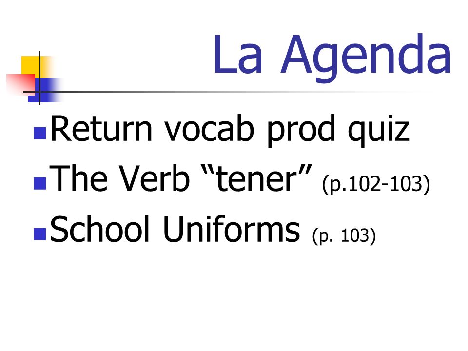 La Agenda Return vocab prod quiz The Verb tener (p ) School Uniforms (p. 103)