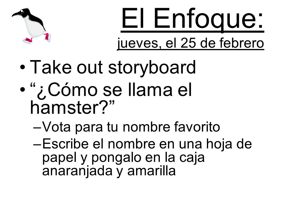 El Enfoque: jueves, el 25 de febrero Take out storyboard ¿Cómo se llama el hamster.