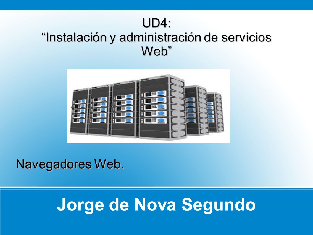 Jorge de Nova Segundo UD4: Instalación y administración de servicios Web Navegadores Web.