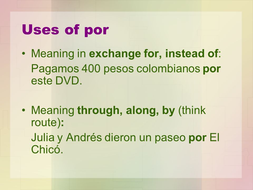 Uses of por Meaning in exchange for, instead of: Pagamos 400 pesos colombianos por este DVD.